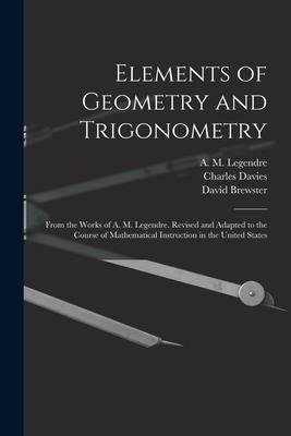 Elements of Geometry and Trigonometry: From the Works of A. M. Legendre. Revised and Adapted to the Course of Mathematical Instruction in the United S