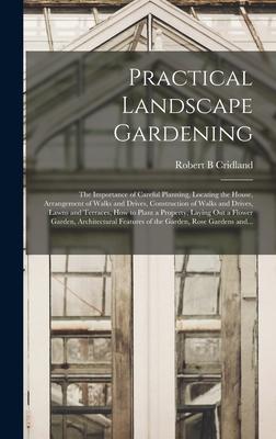 Practical Landscape Gardening: the Importance of Careful Planning, Locating the House, Arrangement of Walks and Drives, Construction of Walks and Dri