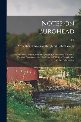 Notes on Burghead: Ancient and Modern, With an Appendix, Containing Notices of Families Connected With the Place at Different Periods, an