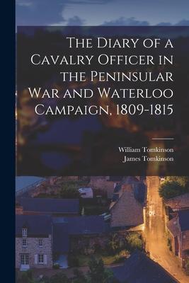 The Diary of a Cavalry Officer in the Peninsular War and Waterloo Campaign, 1809-1815