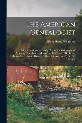 The American Genealogist: Being a Catalogue of Family Histories, a Bibliography of American Genealogy or a List of the Title Pages of Books and