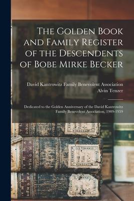 The Golden Book and Family Register of the Descendents of Bobe Mirke Becker: Dedicated to the Golden Anniversary of the David Kantrowitz Family Benevo