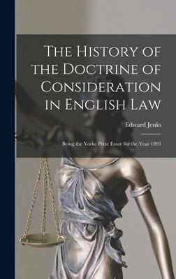 The History of the Doctrine of Consideration in English Law: Being the Yorke Prize Essay for the Year 1891