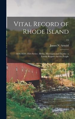 Vital Record of Rhode Island: 1636-1850: First Series: Births, Marriages and Deaths: a Family Register for the People; 15