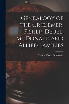 Genealogy of the Griesemer, Fisher, Deuel, McDonald and Allied Families