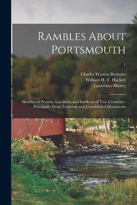 Rambles About Portsmouth: Sketches of Persons, Localities, and Incidents of Two Centuries: Principally From Tradition and Unpublished Documents;