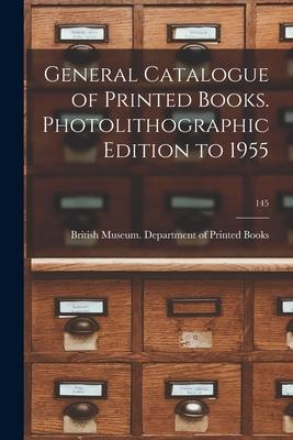 General Catalogue of Printed Books. Photolithographic Edition to 1955; 145