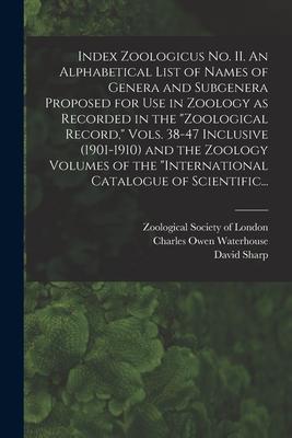 Index Zoologicus No. II. An Alphabetical List of Names of Genera and Subgenera Proposed for Use in Zoology as Recorded in the Zoological Record, Vols.