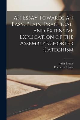 An Essay Towards an Easy, Plain, Practical, and Extensive Explication of the Assembly’’s Shorter Catechism