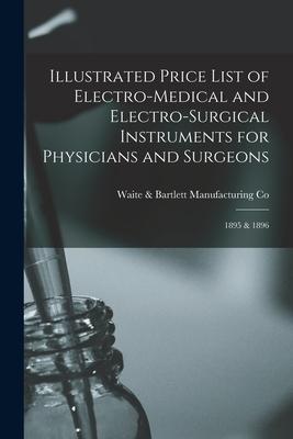 Illustrated Price List of Electro-medical and Electro-surgical Instruments for Physicians and Surgeons: 1895 & 1896