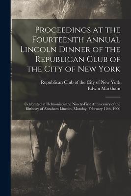 Proceedings at the Fourteenth Annual Lincoln Dinner of the Republican Club of the City of New York: Celebrated at Delmonico’’s the Ninety-first Anniver