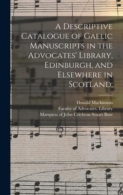 A Descriptive Catalogue of Gaelic Manuscripts in the Advocates’’ Library, Edinburgh, and Elsewhere in Scotland;