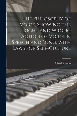 The Philosophy of Voice, Showing the Right and Wrong Action of Voice in Speech and Song, With Laws for Self-culture