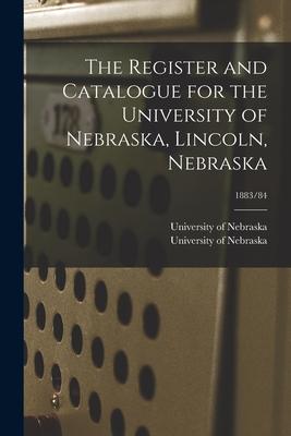 The Register and Catalogue for the University of Nebraska, Lincoln, Nebraska; 1883/84