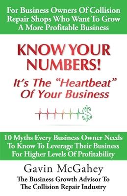 Know Your Numbers! It’’s The Heartbeat Of Your Business: 10 Myths Every Business Owner Needs To Know To Leverage Their Business For Higher Levels Of Pr