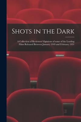 Shots in the Dark: a Collection of Reviewers’’ Opinions of Some of the Leading Films Released Between January 1949 and February 1951