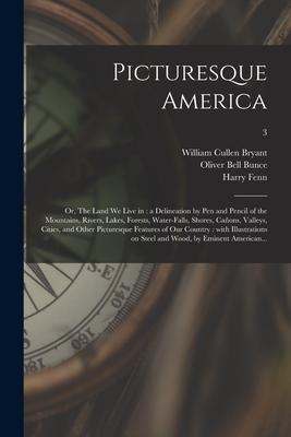 Picturesque America; or, The Land We Live in: a Delineation by Pen and Pencil of the Mountains, Rivers, Lakes, Forests, Water-falls, Shores, Cañons, V