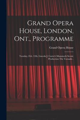 Grand Opera House, London, Ont., Programme [microform]: Tuesday, Feb. 12th, Lincoln J. Carter’’s Mammoth Scenic Production The Tornado .