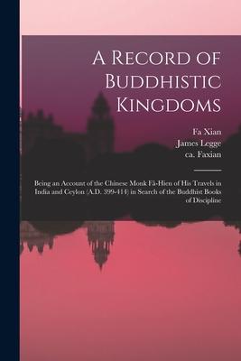 A Record of Buddhistic Kingdoms: Being an Account of the Chinese Monk Fâ-Hien of His Travels in India and Ceylon (A.D. 399-414) in Search of the