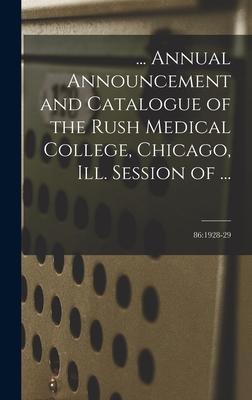 ... Annual Announcement and Catalogue of the Rush Medical College, Chicago, Ill. Session of ...; 86: 1928-29