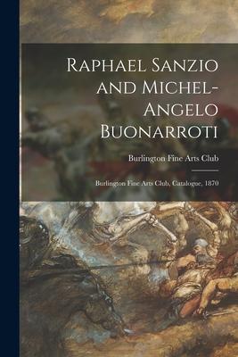 Raphael Sanzio and Michel-Angelo Buonarroti: Burlington Fine Arts Club, Catalogue, 1870