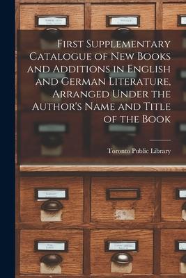 First Supplementary Catalogue of New Books and Additions in English and German Literature, Arranged Under the Author’’s Name and Title of the Book [mic