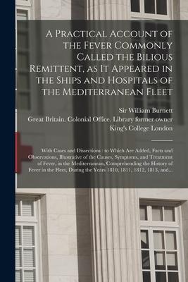 A Practical Account of the Fever Commonly Called the Bilious Remittent, as It Appeared in the Ships and Hospitals of the Mediterranean Fleet [electron