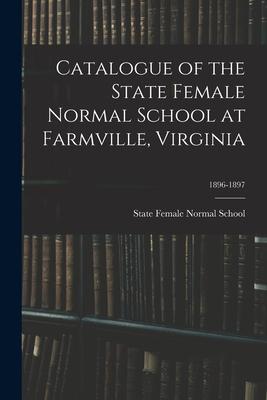 Catalogue of the State Female Normal School at Farmville, Virginia; 1896-1897