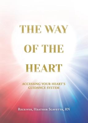 The Way of the Heart: Accessing Your Heart’’s Guidance System