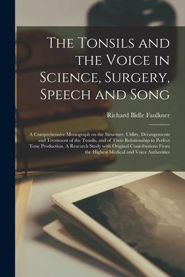 The Tonsils and the Voice in Science, Surgery, Speech and Song; a Comprehensive Monograph on the Structure, Utility, Derangements and Treatment of the