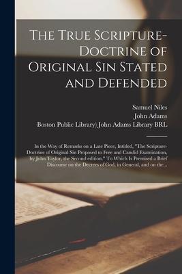 The True Scripture-doctrine of Original Sin Stated and Defended: in the Way of Remarks on a Late Piece, Intitled, The Scripture-doctrine of Original S