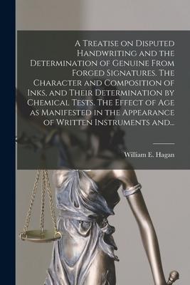 A Treatise on Disputed Handwriting and the Determination of Genuine From Forged Signatures. The Character and Composition of Inks, and Their Determina