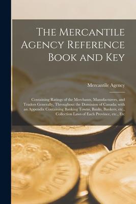 The Mercantile Agency Reference Book and Key [microform]: Containing Ratings of the Merchants, Manufacturers, and Traders Generally, Throughout the Do