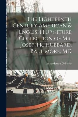 The Eighteenth Century American & English Furniture Collection of Mr. Joseph K. Hubbard, Baltimore, MD
