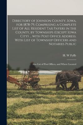 Directory of Johnson County, Iowa, for 1878-79, Comprising a Complete List of All Resident Tax Payers in the County, by Townships (except Iowa City) .