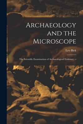 Archaeology and the Microscope: the Scientific Examination of Archaeological Evidence. --