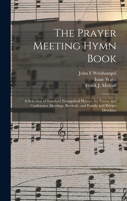 The Prayer Meeting Hymn Book: a Selection of Standard Evangelical Hymns, for Prayer and Conference Meetings, Revivals, and Family and Private Devoti