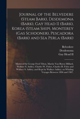 Journal of the Belvedere (Steam Bark), Desdemona (Bark), Gay Head II (Bark), Korea (Steam Ship), Monterey (Gas Schooner), Pescadora (Bark) and Sea Per