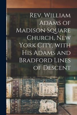 Rev. William Adams of Madison Square Church, New York City, With His Adams and Bradford Lines of Descent
