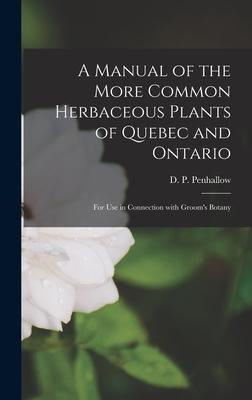 A Manual of the More Common Herbaceous Plants of Quebec and Ontario [microform]: for Use in Connection With Groom’’s Botany