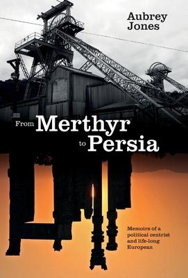 From Merthyr to Persia: Memoirs of a Centrist Politician and Lifelong European