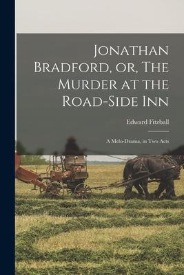 Jonathan Bradford, or, The Murder at the Road-side Inn: a Melo-drama, in Two Acts