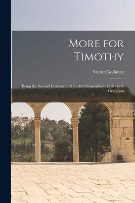 More for Timothy: Being the Second Instalment of an Autobiographical Letter to is Grandson