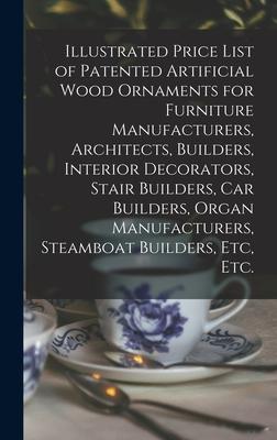 Illustrated Price List of Patented Artificial Wood Ornaments for Furniture Manufacturers, Architects, Builders, Interior Decorators, Stair Builders, C