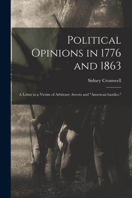 Political Opinions in 1776 and 1863: a Letter to a Victim of Arbitrary Arrests and American Bastiles.