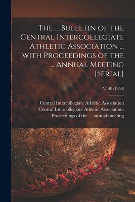 The ... Bulletin of the Central Intercollegiate Athletic Association ... With Proceedings of the ... Annual Meeting [serial]; v. 40 (1953)