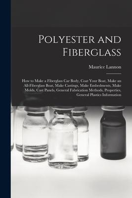 Polyester and Fiberglass: How to Make a Fiberglass Car Body, Coat Your Boat, Make an All-fiberglass Boat, Make Castings, Make Embedments, Make M