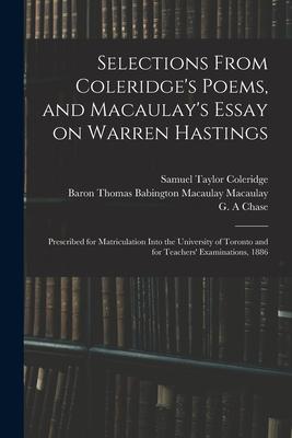 Selections From Coleridge’’s Poems, and Macaulay’’s Essay on Warren Hastings: Prescribed for Matriculation Into the University of Toronto and for Teache