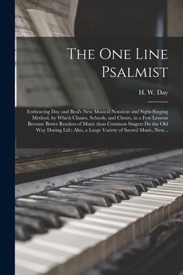 The One Line Psalmist: Embracing Day and Beal’’s New Musical Notation and Sight-singing Method, by Which Classes, Schools, and Choirs, in a Fe