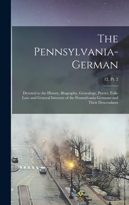 The Pennsylvania-German: Devoted to the History, Biography, Genealogy, Poetry, Folk-lore and General Interests of the Pennsylvania Germans and